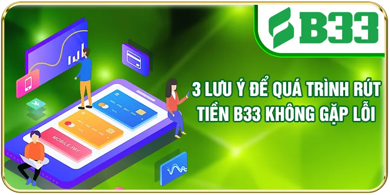 3 lưu ý để quá trình rút tiền B33 không gặp lỗi