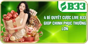 4 Bí Quyết Cược Live B33 Giúp Chinh Phục Thưởng Lớn