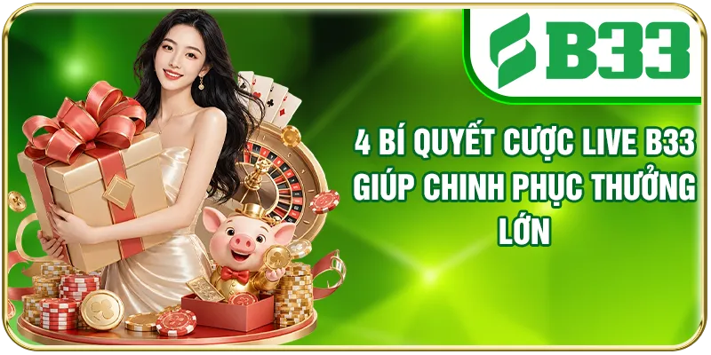 4 Bí Quyết Cược Live B33 Giúp Chinh Phục Thưởng Lớn