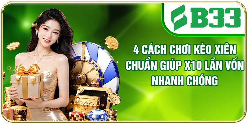 4 Cách Chơi Kèo Xiên Chuẩn Giúp x10 Lần Vốn Nhanh Chóng