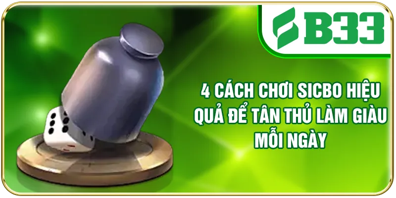 4 Cách Chơi Sicbo Hiệu Quả Để Tân Thủ Làm Giàu Mỗi Ngày