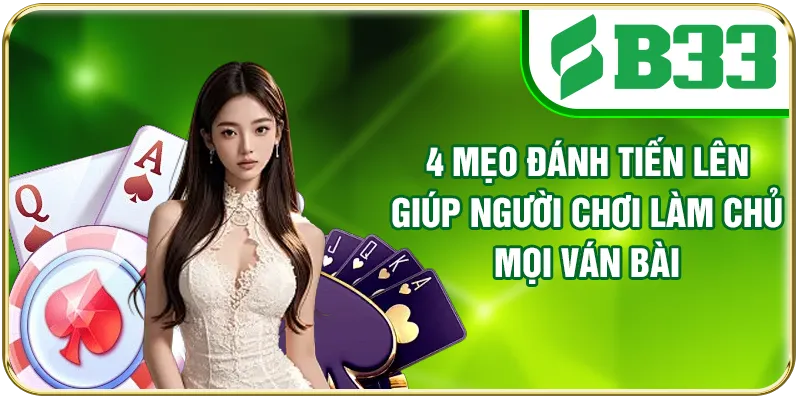 4 Mẹo Đánh Tiến Lên Giúp Người Chơi Làm Chủ Mọi Ván Bài