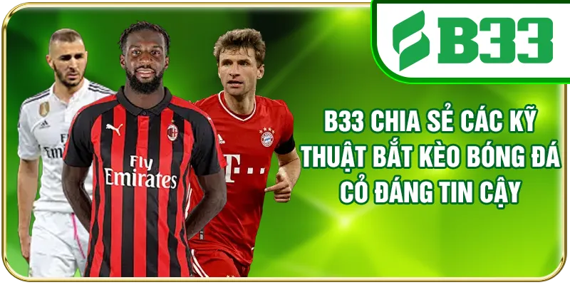 B33 chia sẻ các kỹ thuật bắt kèo bóng đá cỏ đáng tin cậy