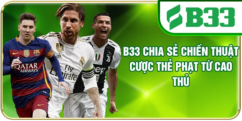 B33 chia sẻ chiến thuật cược thẻ phạt từ cao thủ