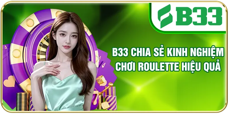 B33 chia sẻ kinh nghiệm chơi Roulette hiệu quả