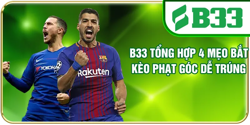 B33 tổng hợp 4 mẹo bắt kèo phạt góc dễ trúng