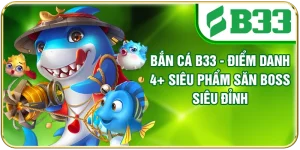 Bắn cá B33 - Điểm Danh 4+ Siêu Phẩm Săn Boss Siêu Đỉnh
