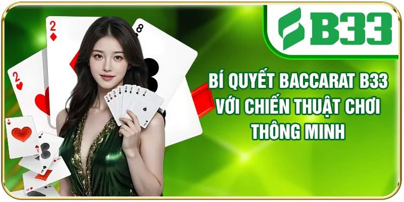 Bí Quyết Baccarat B33 Với Chiến Thuật Chơi Thông Minh