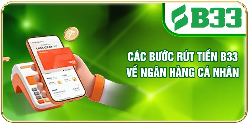 Các bước rút tiền B33 về ngân hàng cá nhân