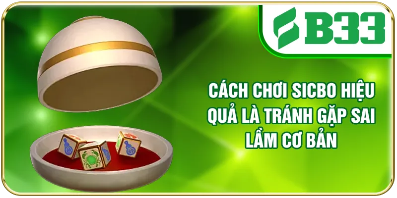 Cách chơi Sicbo hiệu quả là tránh gặp sai lầm cơ bản