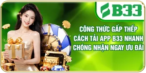 Cách Tải App B33 Nhanh Chóng Nhận Ngay Ưu Đãi Hấp Dẫn