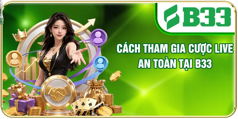 Cách tham gia cược Live an toàn tại B33
