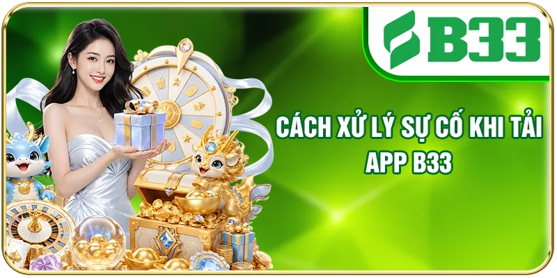 Cách xử lý sự cố khi tải app B33
