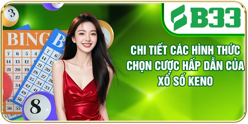 Chi tiết các hình thức chọn cược hấp dẫn của xổ số Keno