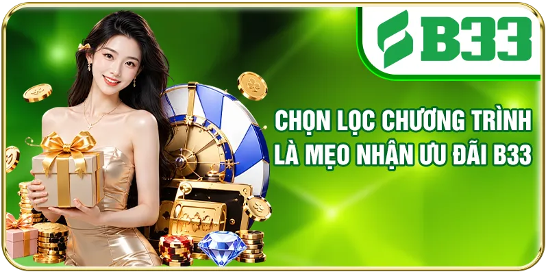 Chọn lọc chương trình là mẹo nhận ưu đãi B33