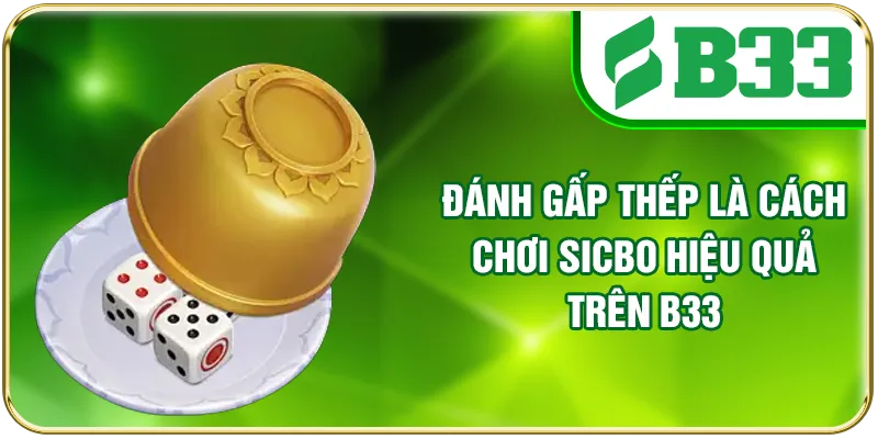 Đánh gấp thếp là cách chơi Sicbo hiệu quả trên B33 