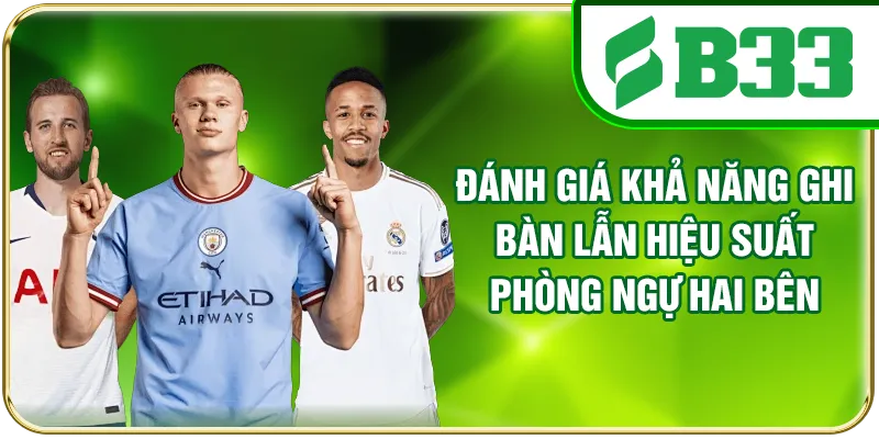 Đánh giá khả năng ghi bàn lẫn hiệu suất phòng ngự hai bên