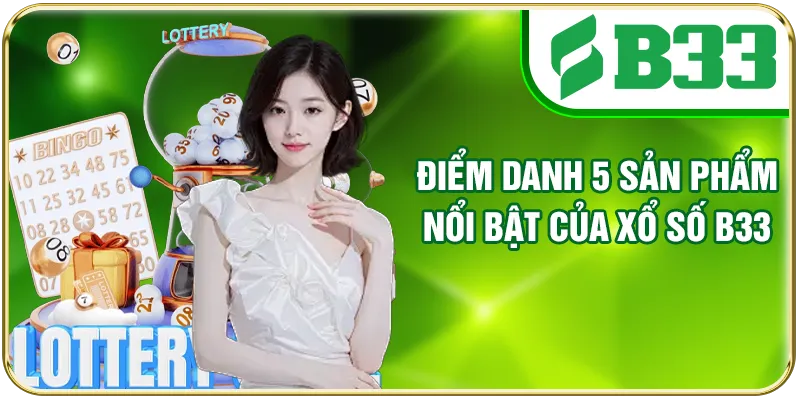Điểm danh 5 sản phẩm nổi bật của xổ số B33