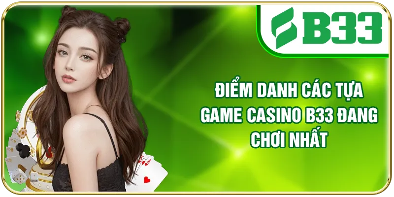 Điểm danh các tựa game casino B33 đang chơi nhất