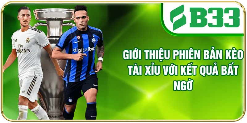 Giới thiệu phiên bản kèo Tài Xỉu với kết quả bất ngờ