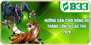 Hướng Dẫn Chơi Rồng Hổ Thắng Lớn Từ Cao Thủ 2026