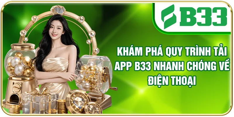 Khám phá quy trình tải app B33 nhanh chóng về điện thoại