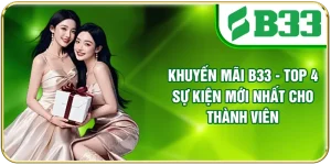 Khuyến Mãi B33 - Top 4 Sự Kiện Mới Nhất Cho Thành Viên
