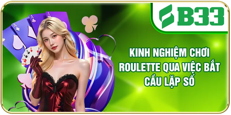 Kinh nghiệm chơi Roulette qua việc bắt cầu lặp số