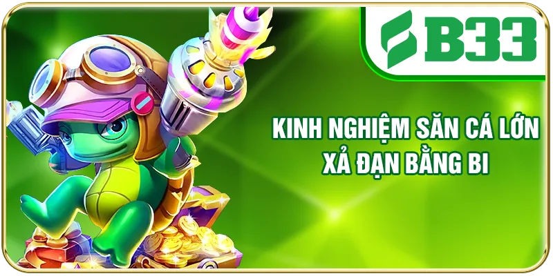 Kinh nghiệm săn cá lớn xả đạn bằng bi
