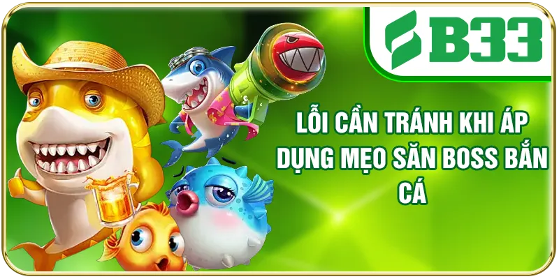 Lỗi cần tránh khi áp dụng mẹo săn Boss bắn cá
