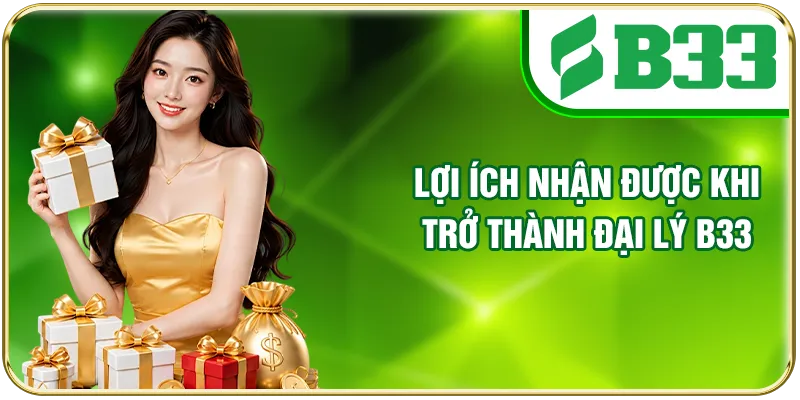 Lợi ích nhận được khi trở thành đại lý B33