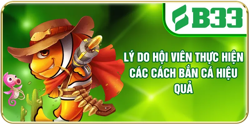 Lý do hội viên thực hiện các cách bắn cá hiệu quả