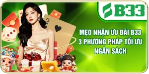 Mẹo Nhận Ưu Đãi B33 - 3 Phương Pháp Tối Ưu Ngân Sách