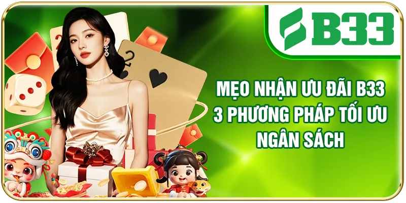 Mẹo Nhận Ưu Đãi B33 - 3 Phương Pháp Tối Ưu Ngân Sách