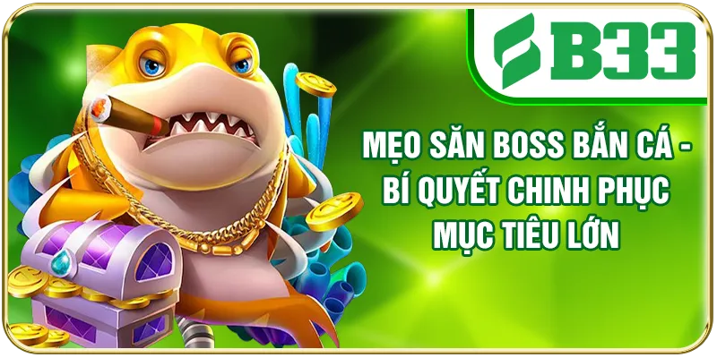 Mẹo Săn Boss Bắn Cá - Bí Quyết Chinh Phục Mục Tiêu Lớn
