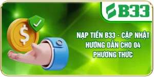Nạp Tiền B33 - Cập Nhật Hướng Dẫn Cho 04 Phương Thức