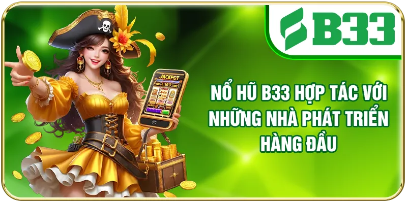 Nổ hũ B33 hợp tác với những nhà phát triển hàng đầu