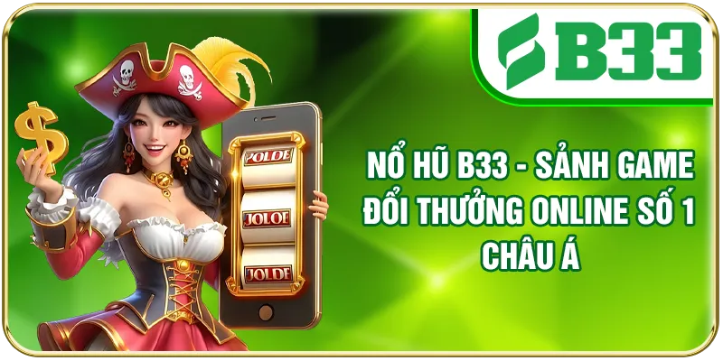Nổ Hũ B33 - Sảnh Game Đổi Thưởng Online Số 1 Châu Á