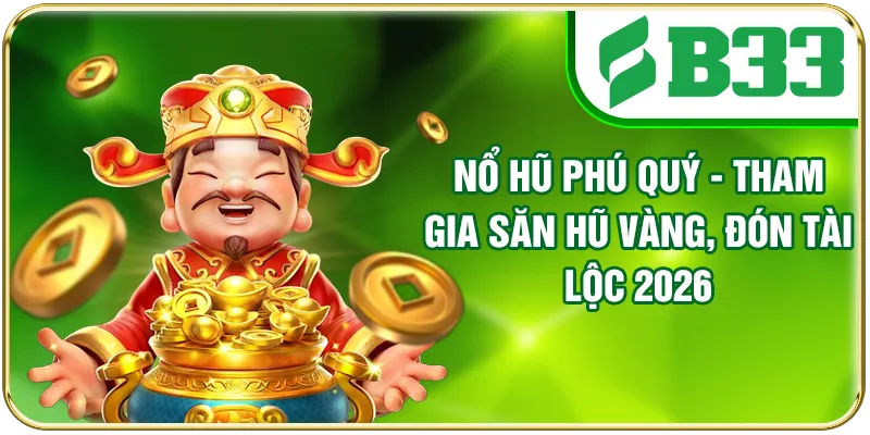 Nổ Hũ Phú Quý - Tham Gia Săn Hũ Vàng, Đón Tài Lộc 2026