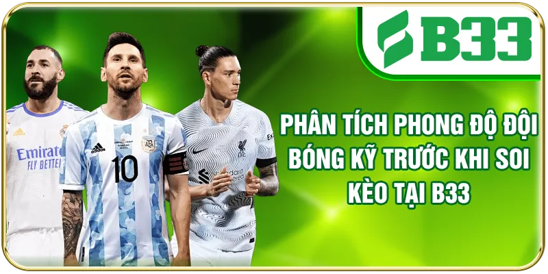 Phân tích phong độ đội bóng kỹ trước khi soi kèo tại B33