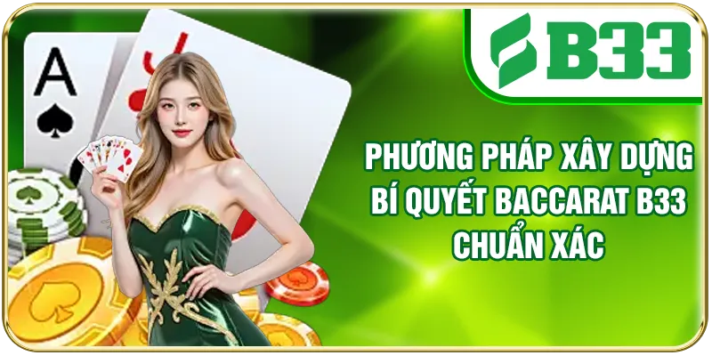 Phương pháp xây dựng bí quyết Baccarat B33 chuẩn xác