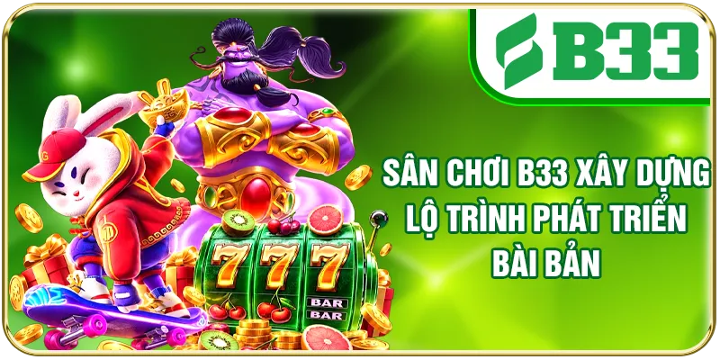 Sân chơi B33 xây dựng lộ trình phát triển bài bản