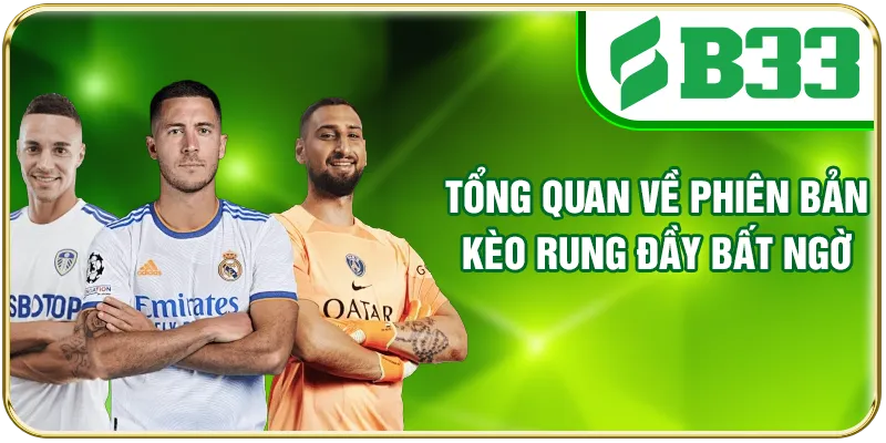 Tổng quan về phiên bản kèo rung đầy bất ngờ