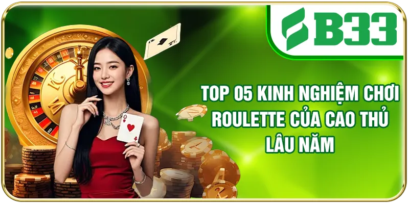 Top 05 Kinh Nghiệm Chơi Roulette Của Cao Thủ Lâu Năm