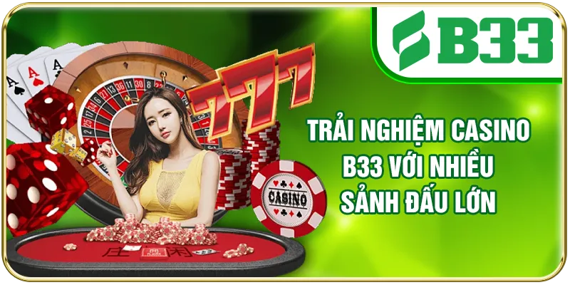Trải nghiệm casino B33 với nhiều sảnh đấu lớn