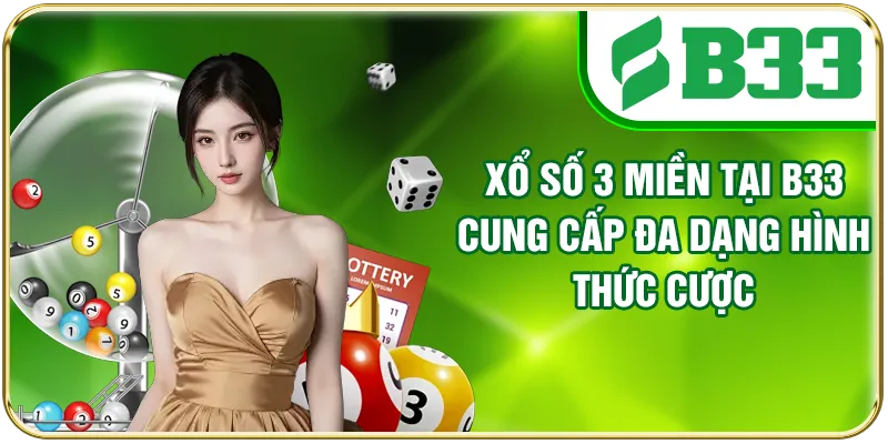 Xổ số 3 miền tại B33 cung cấp đa dạng hình thức cược