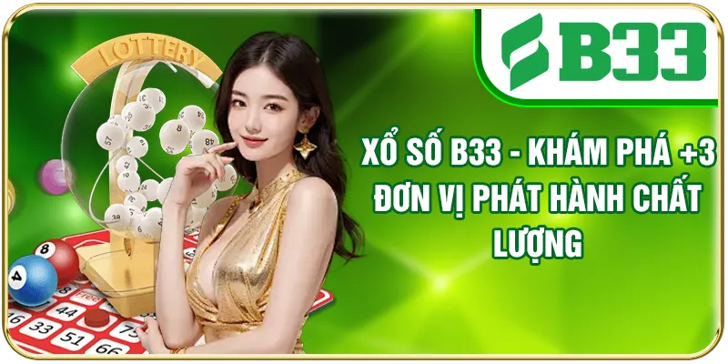 Xổ Số B33 - Khám Phá +3 Đơn Vị Phát Hành Chất Lượng