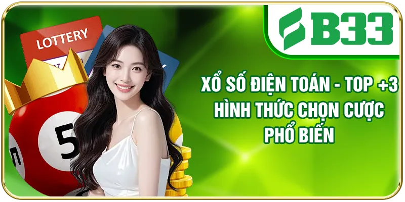 Xổ Số Điện Toán - Top +3 Hình Thức Chọn Cược Phổ Biến